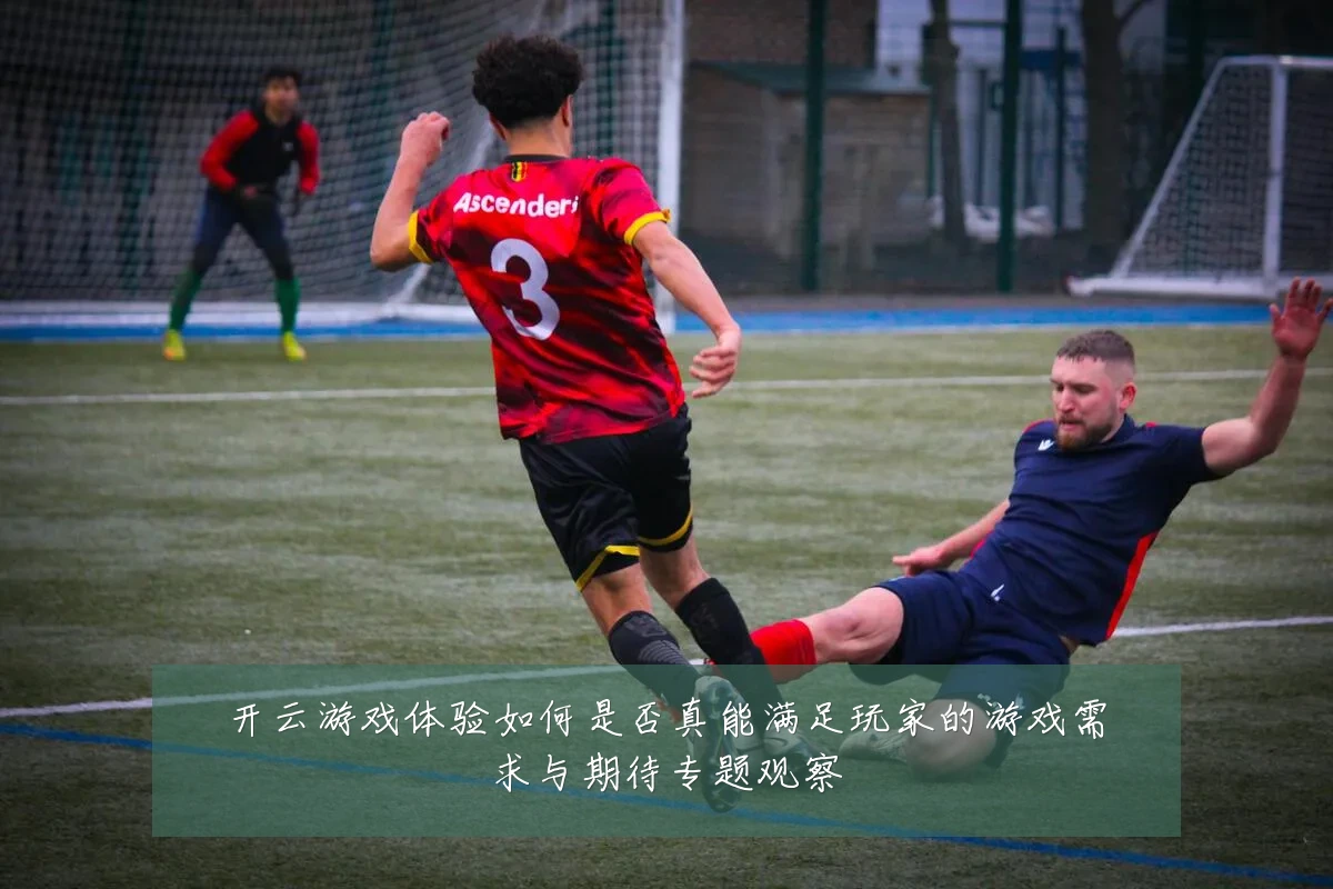 开云游戏体验如何是否真能满足玩家的游戏需求与期待专题观察